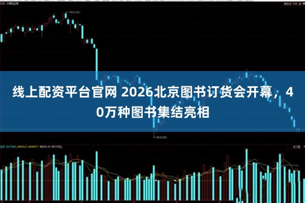 线上配资平台官网 2026北京图书订货会开幕，40万种图书集结亮相